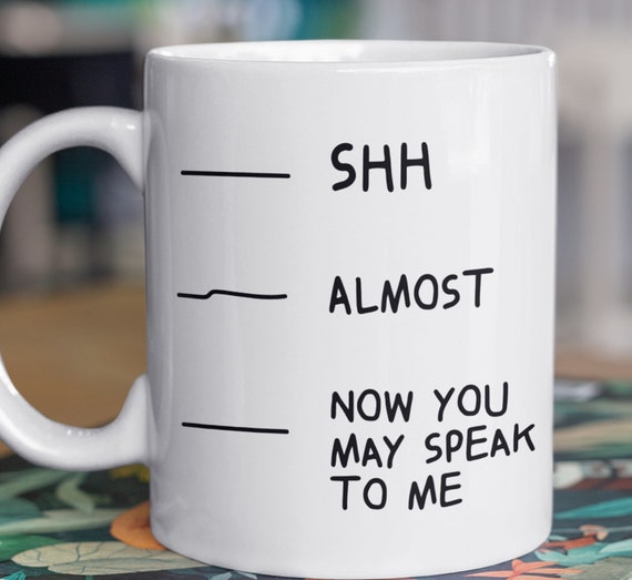 Shhh....Almost....Now You May Speak to Me 11oz Coffee Mug