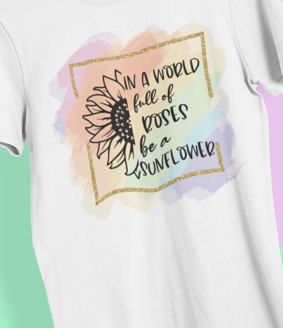 In a World of Roses, Be a Sunflower T-Shirt, FAST SHIPPING!
