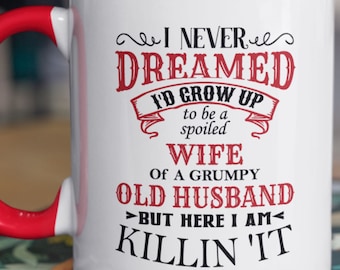 Fun "I Never Dreamed I'd Grow Up to be a Spoiled Wife of a Grumpy Old Husband, But Here I Am Killin' It", Standard 11-0z Mug, FAST SHIPPING!