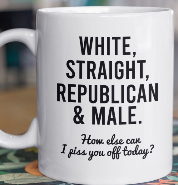 LARGE 15-oz Mug:  White, Straight, Republican & Male. How Else Can I Piss You Off Today? FAST SHIPPING!