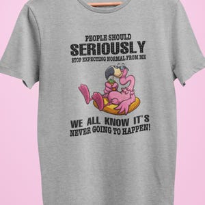 Fun T-Shirt! Great gift!  "People should seriously stop expecting normal from me...", SIZES S - 5XL, FAST SHIP!