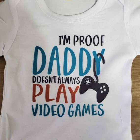 I'm Proof that Daddy Doesn't Always Play Video Games...fun bodysuit!  FAST SHIPPING!
