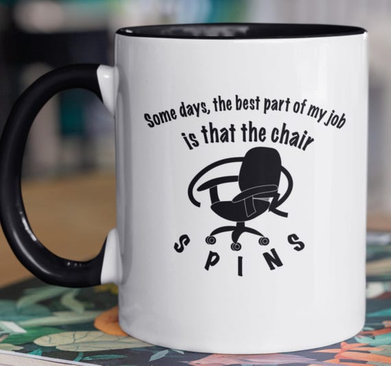 Fun Gift! "Some Days the Best Part About my job is that the Chair Spins" Standard 11-0z Mug, FAST SHIPPING!