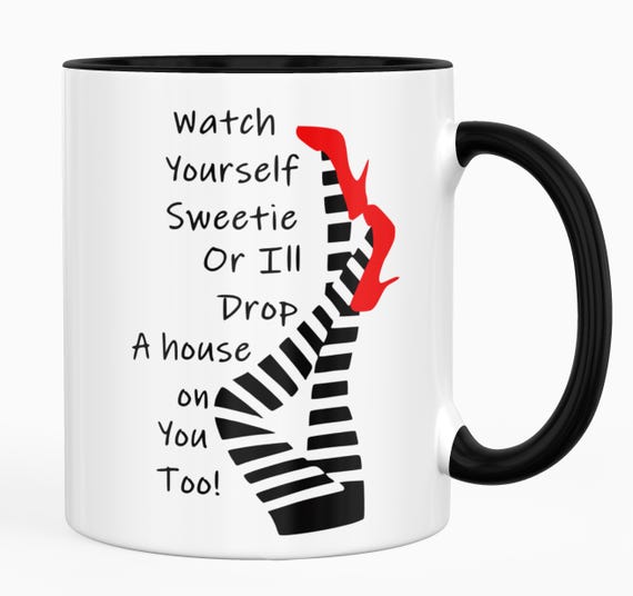 Watch Yourself Sweetie or I'll Drop a House on You Too! Standard 11-0z Mug, FAST SHIPPING!
