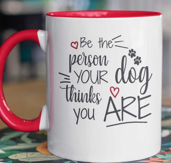 Be The Person Your Dog Thinks You Are, Standard 11-0z Mug, FAST SHIPPING!