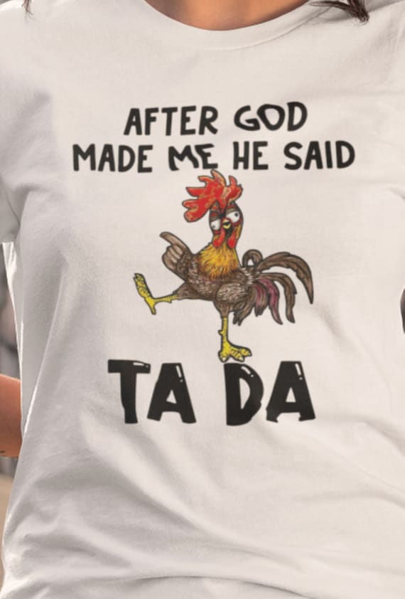 Funny  "After God Made Me, He Said TA DA!" t-shirt, Gift for Chicken Lovers, Gift for Friend, Rooster