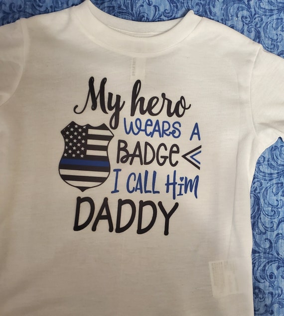 My Hero Wears a Badge..I call him Daddy t-shirt or bodysuit, Short or Long Sleeves, FAST SHIPPING!