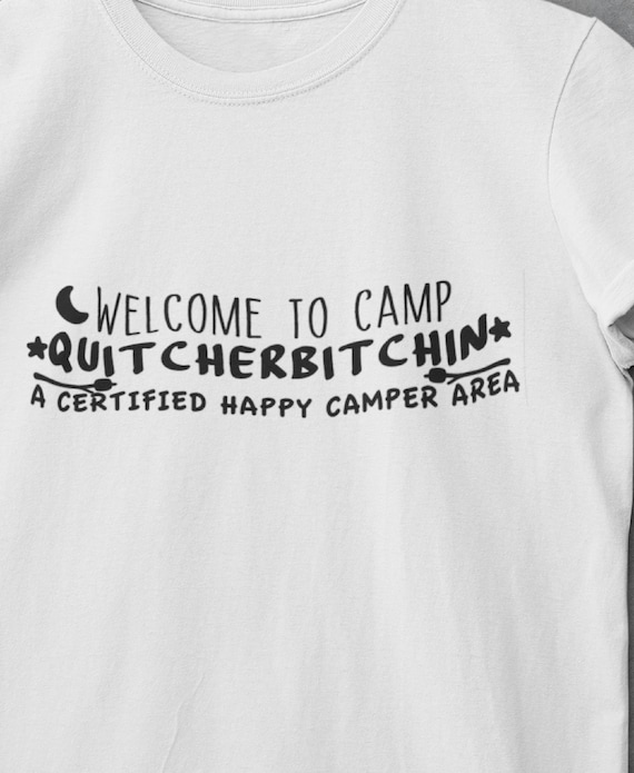 Welcome to Camp Quitcherbitchen T-Shirts!  FAST SHIPPING!