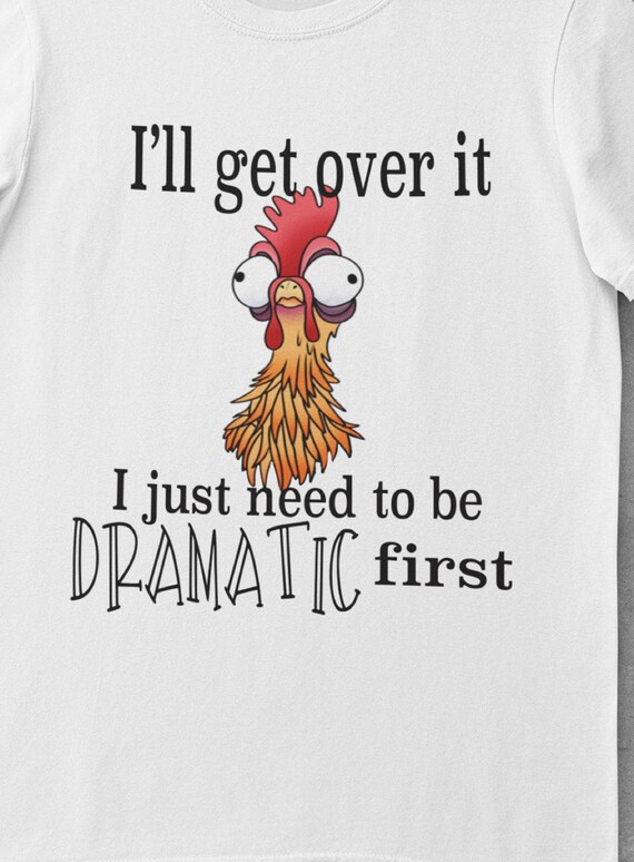 I'll Get Over It...I Just Need to be Dramatic First T-Shirt