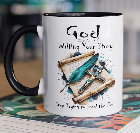 God is Still Writing Your Story, Stop Trying to Steal the Pen, 11 oz or 15 oz Mug, FAST SHIPPING!