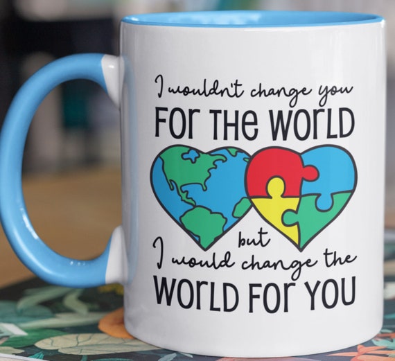 Beautiful Sentiment!  I Wouldn't Change You for the World, but I Would Change the World for You 11 oz mug