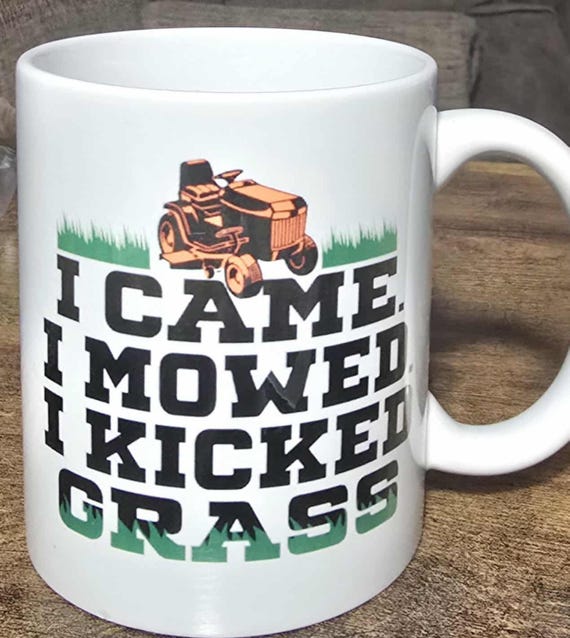CLEARANCE! "I came, I mowed, I kicked grass" 11-oz Coffee Mug, Fun gift for your lawn mowing help, Fast Shipping!