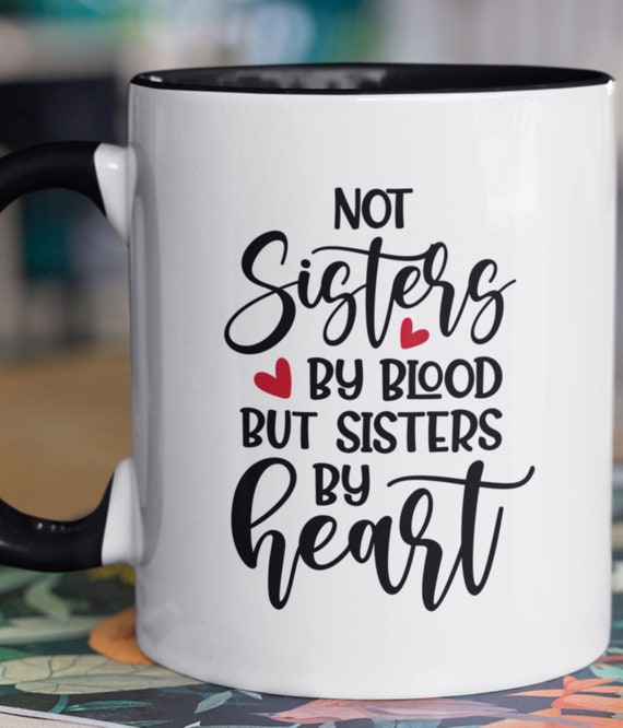 Gift for Best Friend, 11 oz Coffee Mug, Not Sisters by Blood, but Sisters by Heart