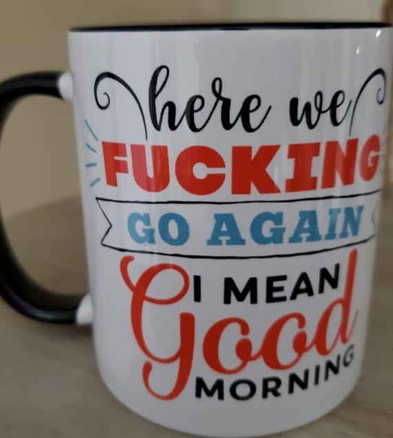 Here We Go Again....I Mean...Good Morning! Coffee Mug  Gag Gift for your adult Co-Workers, friends