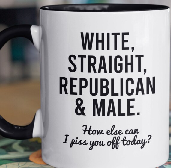 White, Straight, Republican & Male. How Else Can I Piss You Off Today?  Standard 11oz Mug.