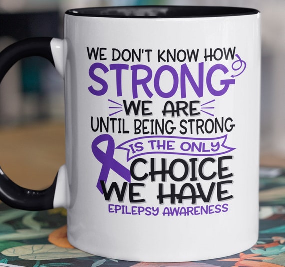 November is Epilepsy Awareness Month!  We Don't Know How Strong We Are Until Being Strong is the Only Choice we Have