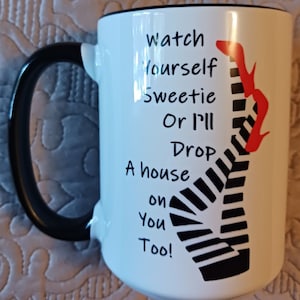 Watch Yourself Sweetie or I&#39;ll Drop a House on You Too!  LARGE 15 oz mug, FAST SHIPPING