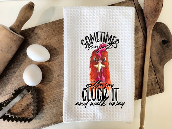 Sometimes you just gotta say Cluck it and Walk Away Kitchen Towel, FAST SHIPPING