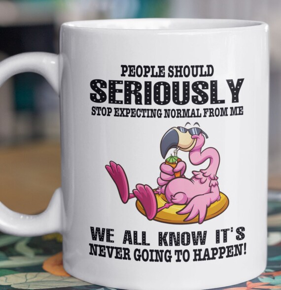 People Seriously Should Stop Expecting Normal from Me, We all know it's Never Going to Happen, Flamingo, LARGE 15oz Mug