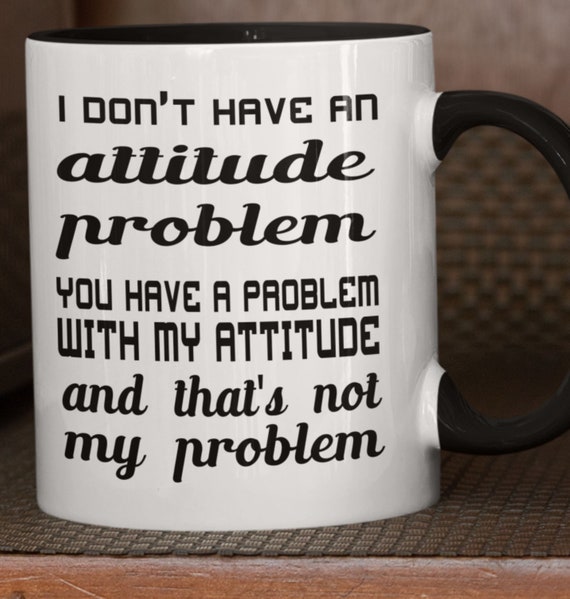 I Don't Have an Attitude Problem 11 oz Coffee Mug, Fun Gift for Friends, Fun Gift for Co-worker