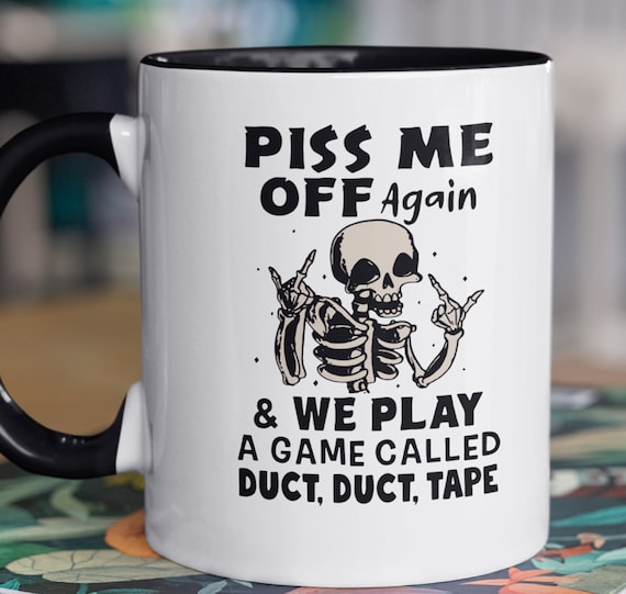 Funny Mug, Gag Gift, "Piss Me Off Again & We Play a Game Called Duct Duct Tape", FAST SHIPPING!