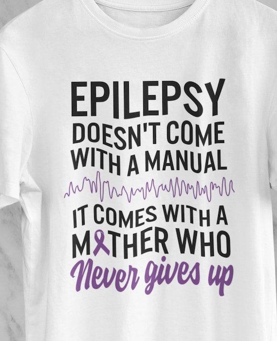 Epilepsy Doesn't Come With a Manual, It Comes with a Mother That Never Gives Up T-Shirt