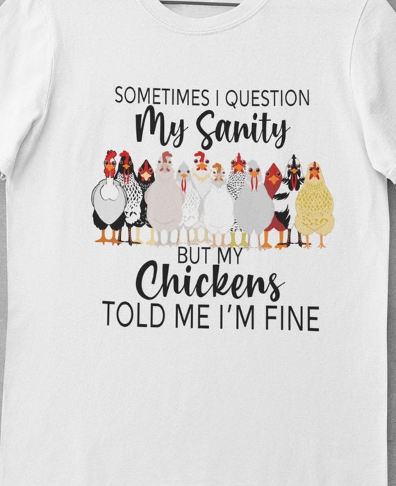 Sometimes I Question My Sanity...But My Chickens Told Me I'm Fine T-Shirt, FAST SHIPPING!