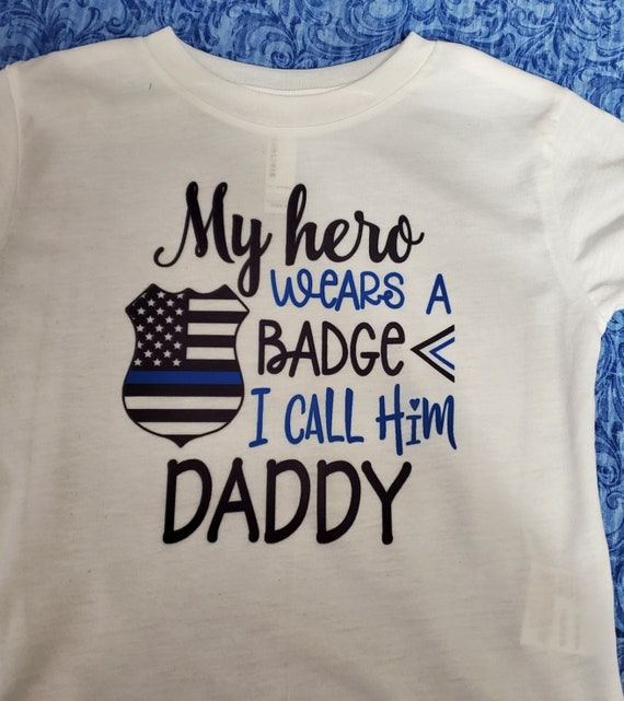My Hero Wears a Badge, I Call Him Daddy!  Onesie or T-Shirts (Infant, Toddler & Youth Sizes), Short or Long Sleeve, FAST SHIP!