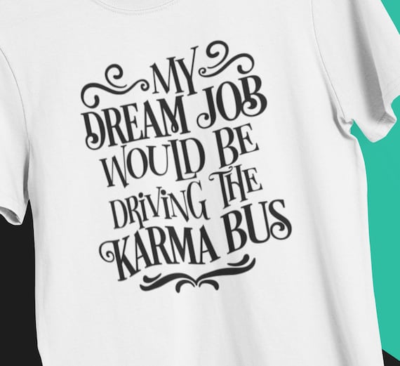 Fun "My Dream Job Would Be Driving the Karma Bus" SIZES S-5XL, FAST SHIPPING!