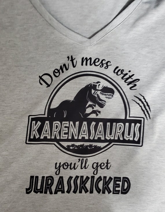 Don't mess with Karenasaurus T-shirts, Sublimation Ink FAST SHIPPING!