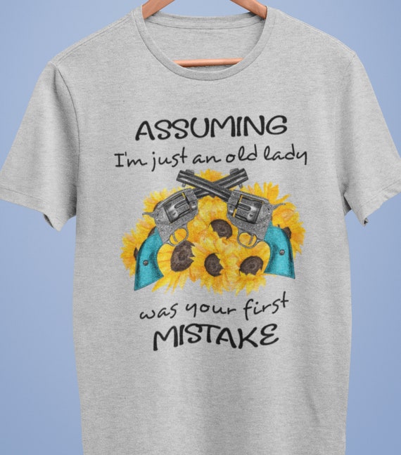 Fun gift for Grandma!  or any woman.  "Assuming I'm Just an Old Lady was your First Mistake" T-Shirt