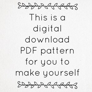 May include: Text on a white background with a decorative border of leaves. The text reads: "This is a digital download PDF pattern for you to make yourself."