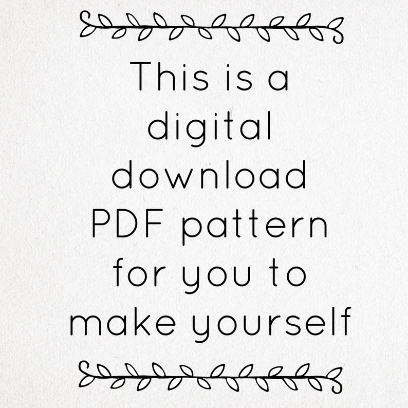 May include: Text on a white background with a decorative border of leaves. The text reads: "This is a digital download PDF pattern for you to make yourself."