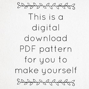 May include: Text on a white background with a decorative border of leaves. The text reads: "This is a digital download PDF pattern for you to make yourself."
