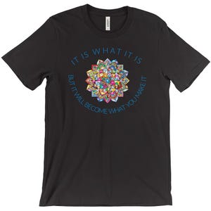 It Is What It Is, But, It Will Become What You Make It, Yoga Shirt, Workout Shirt, Meditation Mantras, Mandala Shirt, Inspiring Sayings