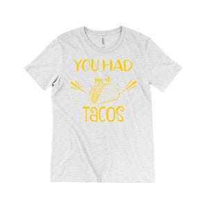 You Had Me At Tacos, Taco Tuesday, Cinco De Mayo, Funny T-Shirts, Short Sleeved, Crew Neck, Tri-Blend Bella Canvas, Great Gift, Taco Lover