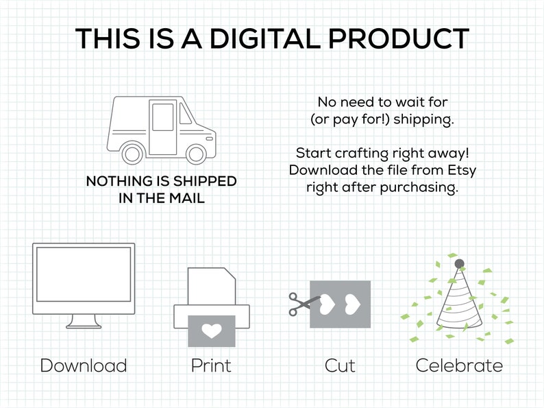 May include: A digital product illustration showing a computer screen, a printer, scissors cutting out a heart shape, and a party hat with confetti. The text "THIS IS A DIGITAL PRODUCT" is at the top of the image. The text "NOTHING IS SHIPPED IN THE MAIL" is below a delivery truck icon. The text "Download, Print, Cut, Celebrate" is below each icon.