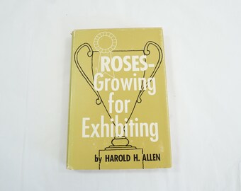 Roses - Growing for Exhibiting Book, By Harold H. Allen, 1961 Vintage Rose Gardening Book, Landscaping, Garden Book, Free USA Media Mail