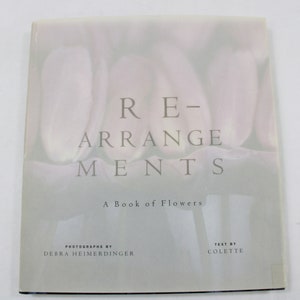 Re-Arrangements, A Book of Flowers, Photographs by Debra Heimerdinger, Text By Collette, HCw/DC, 1993, Photography Book, Free USA Ship