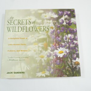 The Secret of Wildflowers, By Jack Sanders, History Folk Lore of Wildflowers, Horticultural Resource Guide HCw/DJ 2003, Free USA Ship