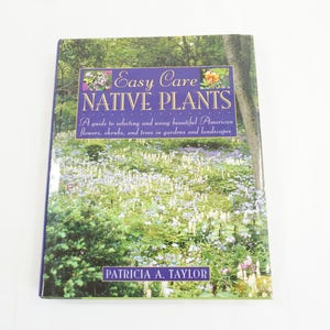 May include: Book cover with a photo of a garden with flowers and trees. The title of the book is "Easy Care Native Plants: A guide to selecting and using beautiful American flowers, shrubs, and trees in gardens and landscapes." The author is Patricia A. Taylor.