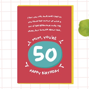Funny Mum 50th Birthday card, You've put up with a lot of bad behaviour but enough about dad image 1