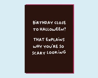 Funny Birthday Halloween Card - That explains why you're so scary looking