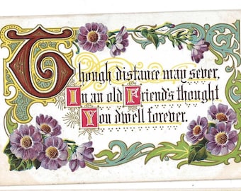 May include: A vintage postcard with a floral design and the text "Though distance may sever, In an old friend's thought You dwell forever."