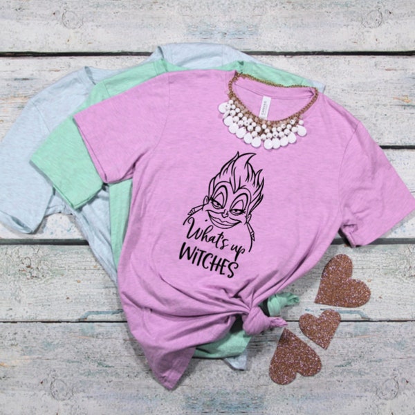 What's Up Witches | Disney Villain Shirt | Disney Shirts for Women | Girls Disney Shirts | Ursula Shirt | Mean Girls Shirt | Disney Witches