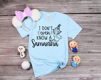 I Don't Even Know a Samantha | Olaf Shirt | Disney Frozen 2 Shirt | Disney Shirts | Women's Disney Shirts | Kids Disney Shirt | Frozen II