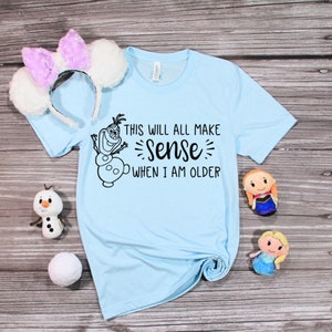 Olaf Shirt | This Will All Make Sense When I am Older | Disney Frozen 2 Shirt | Disney Shirts | Women's Disney Shirt | Frozen II | Frozen 2