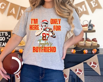 I'm Only Here for Taylor's Boyfriend | Funny Football Super Bowl Shirt | Swift Kelce Shirt | KC Chiefs Superbowl Shirt