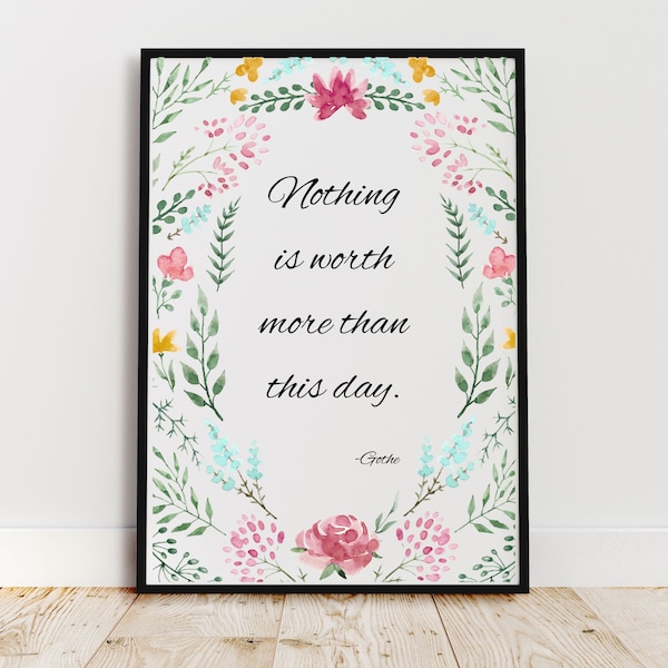 Nothing is worth more than this day, Goethe, quote, modern, positive, Printable Quotes, Art, Download, Digital, decor, happy, DIY, flower