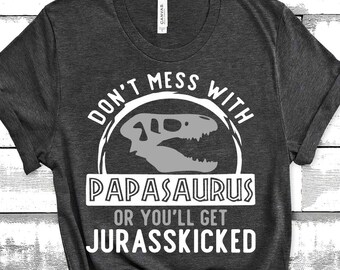 Funny Shirts For Grandpa Dont Mess With Papasaurus Youll Get Jurasskicked Shirt Gifts For Papa New Grandfather Shirt Proud Grandpa Shirt